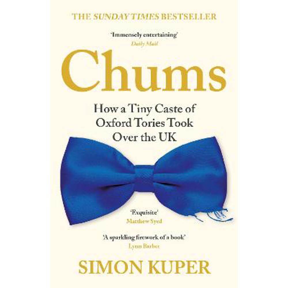 Chums: How a Tiny Caste of Oxford Tories Took Over the UK (Paperback) - Simon Kuper